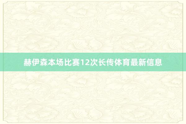 赫伊森本场比赛12次长传体育最新信息