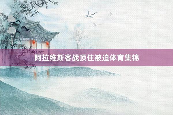 阿拉维斯客战顶住被迫体育集锦