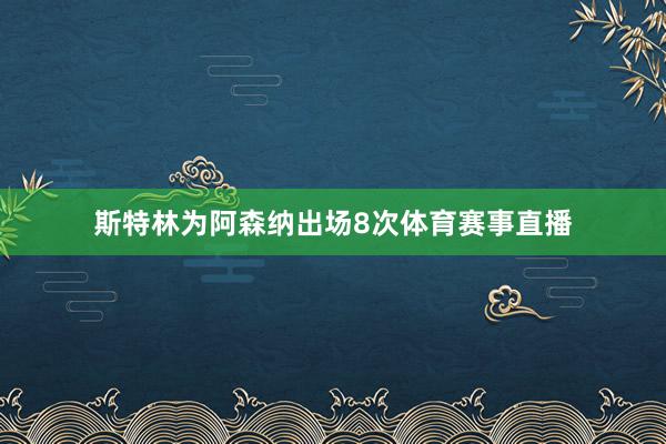 斯特林为阿森纳出场8次体育赛事直播
