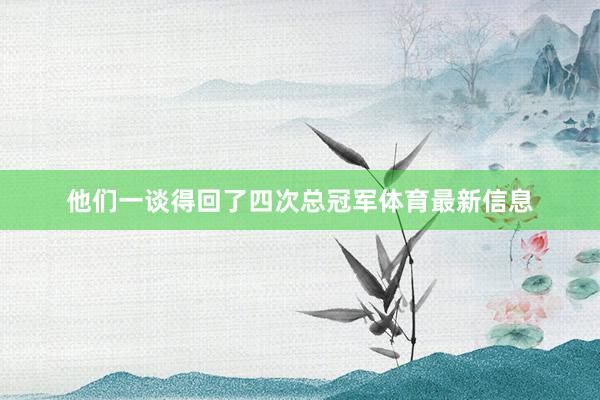 他们一谈得回了四次总冠军体育最新信息