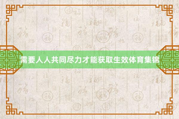 需要人人共同尽力才能获取生效体育集锦