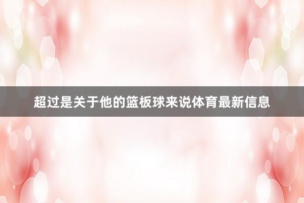 超过是关于他的篮板球来说体育最新信息