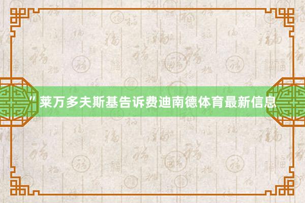 ”莱万多夫斯基告诉费迪南德体育最新信息