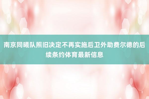 南京同曦队照旧决定不再实施后卫外助费尔德的后续条约体育最新信息