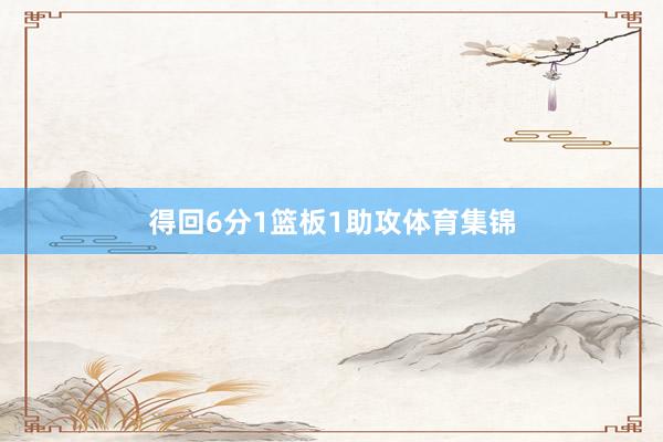 得回6分1篮板1助攻体育集锦