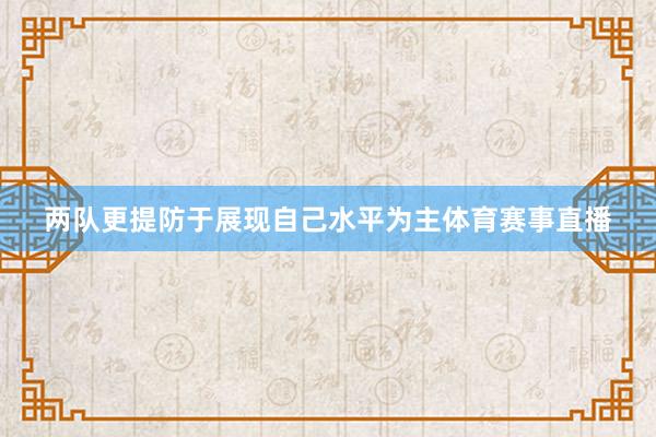 两队更提防于展现自己水平为主体育赛事直播